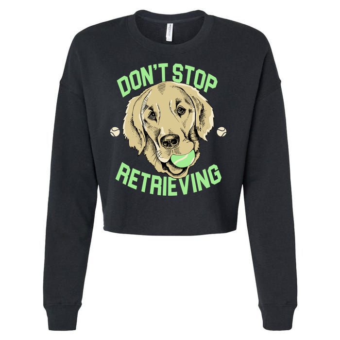 Don't Stop Retrieving Funny Golden Retriever Cropped Pullover Crew