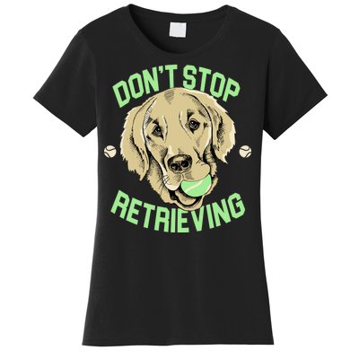 Don't Stop Retrieving Funny Golden Retriever Women's T-Shirt