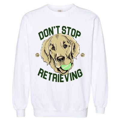 Don't Stop Retrieving Funny Golden Retriever Garment-Dyed Sweatshirt