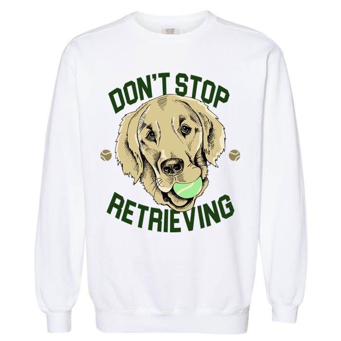 Don't Stop Retrieving Funny Golden Retriever Garment-Dyed Sweatshirt