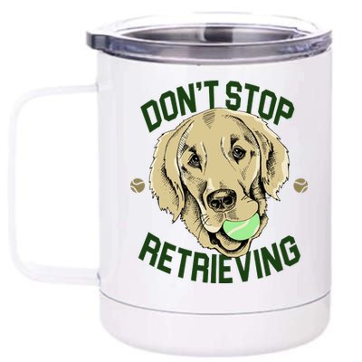 Don't Stop Retrieving Funny Golden Retriever 12 oz Stainless Steel Tumbler Cup