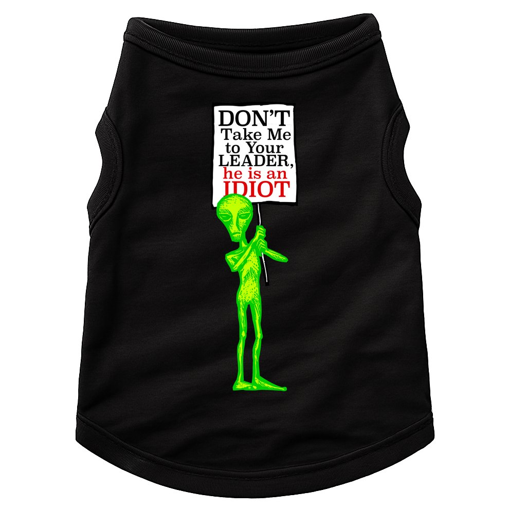 Don't Take Me To Your Leader Idiot Funny Alien Doggie Tank