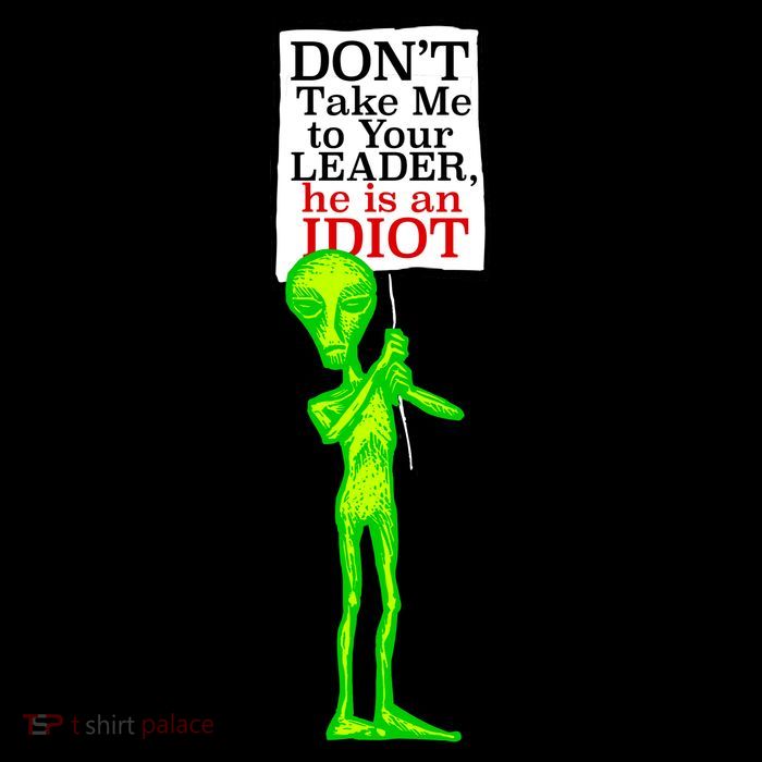 Don't Take Me To Your Leader Idiot Funny Alien Performance Shirt