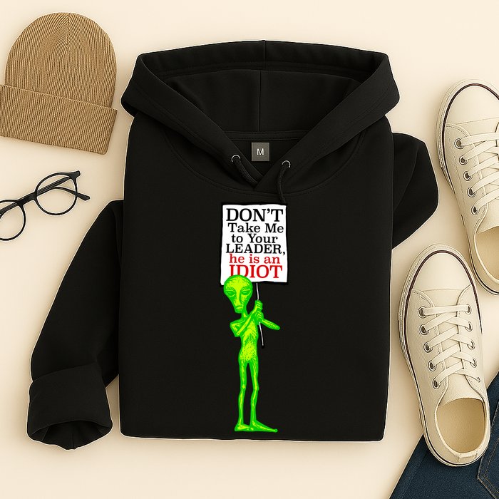 Don't Take Me To Your Leader Idiot Funny Alien Hoodie