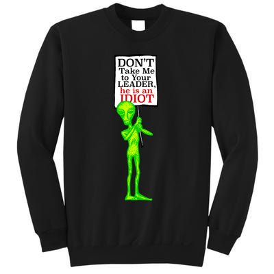Don't Take Me To Your Leader Idiot Funny Alien Sweatshirt