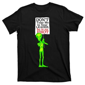 Don't Take Me To Your Leader Idiot Funny Alien T-Shirt