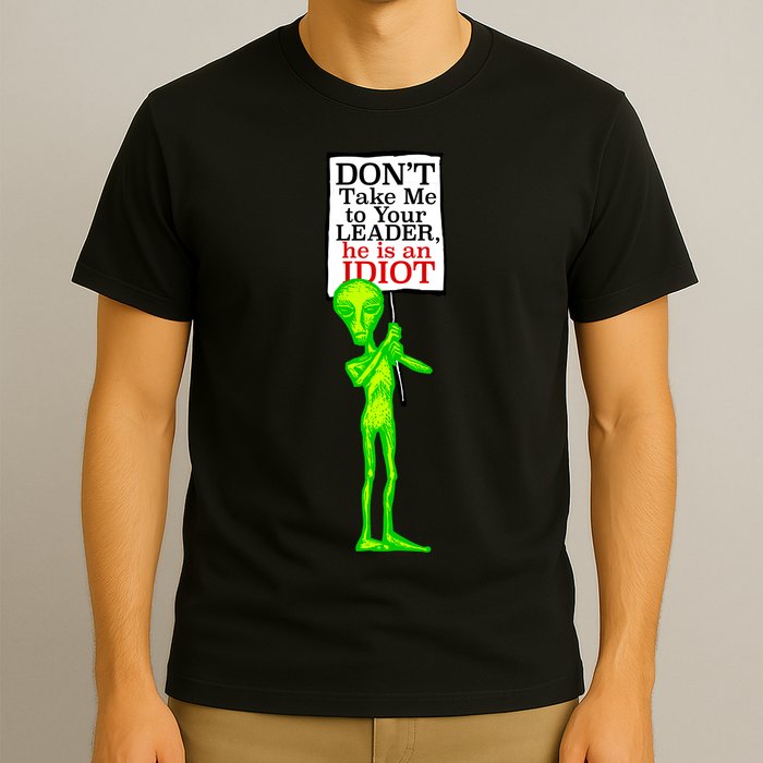 Don't Take Me To Your Leader Idiot Funny Alien T-Shirt
