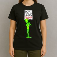 Don't Take Me To Your Leader Idiot Funny Alien T-Shirt