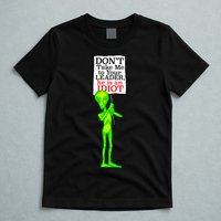 Don't Take Me To Your Leader Idiot Funny Alien T-Shirt