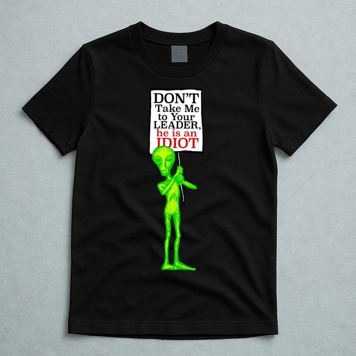 Don't Take Me To Your Leader Idiot Funny Alien T-Shirt