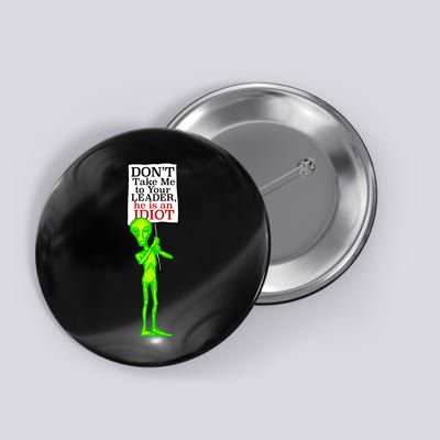 Don't Take Me To Your Leader Idiot Funny Alien Button