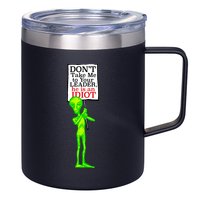 Don't Take Me To Your Leader Idiot Funny Alien 12oz Stainless Steel Coffee Mug