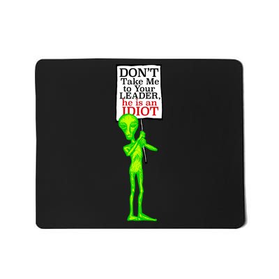 Don't Take Me To Your Leader Idiot Funny Alien Mousepad