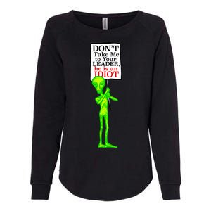 Don't Take Me To Your Leader Idiot Funny Alien Womens California Wash Sweatshirt