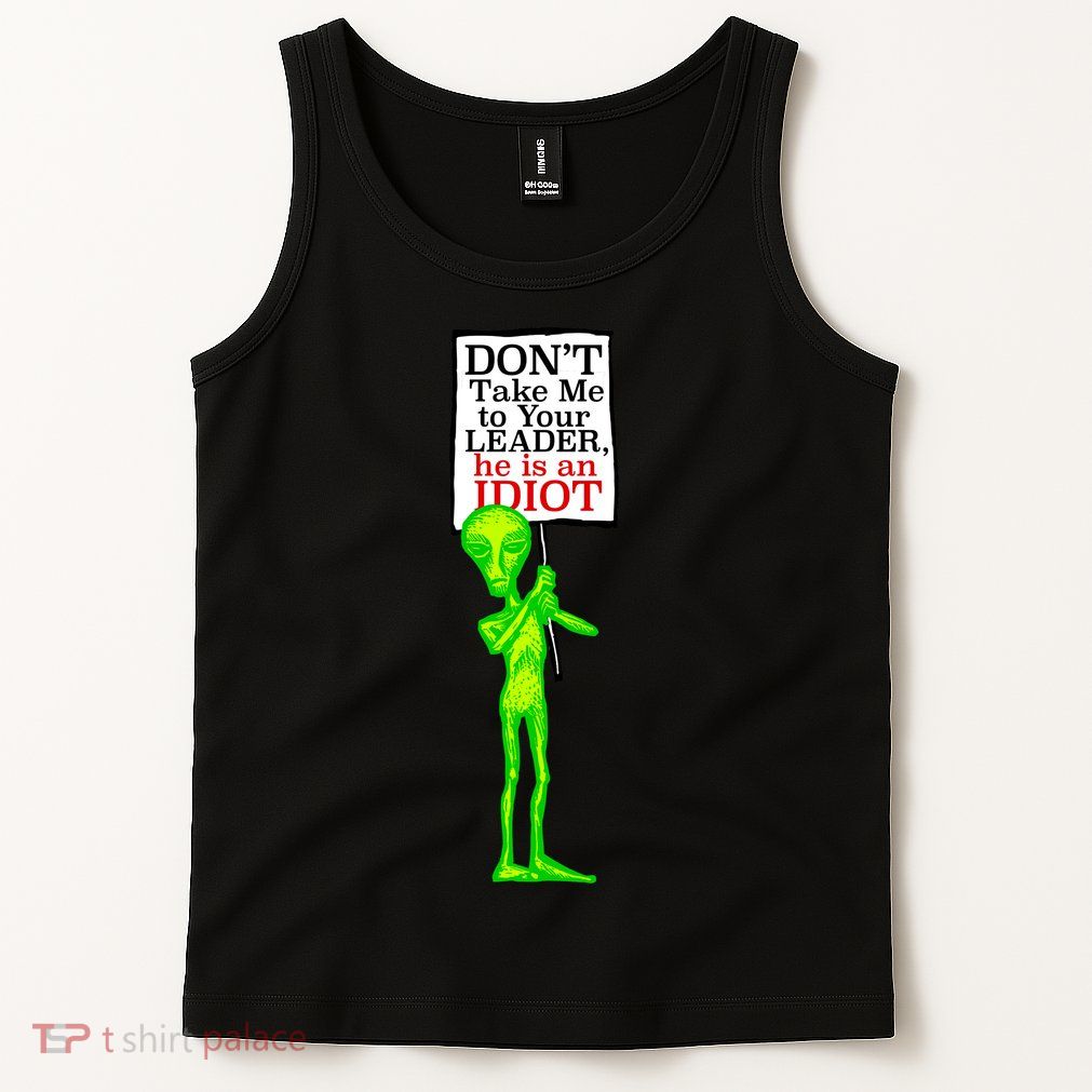 Don't Take Me To Your Leader Idiot Funny Alien Tank Top