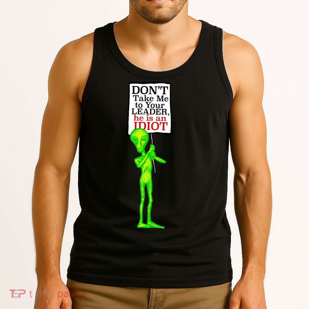 Don't Take Me To Your Leader Idiot Funny Alien Tank Top
