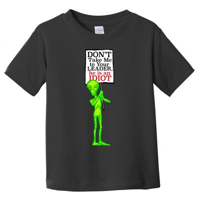 Don't Take Me To Your Leader Idiot Funny Alien Toddler T-Shirt