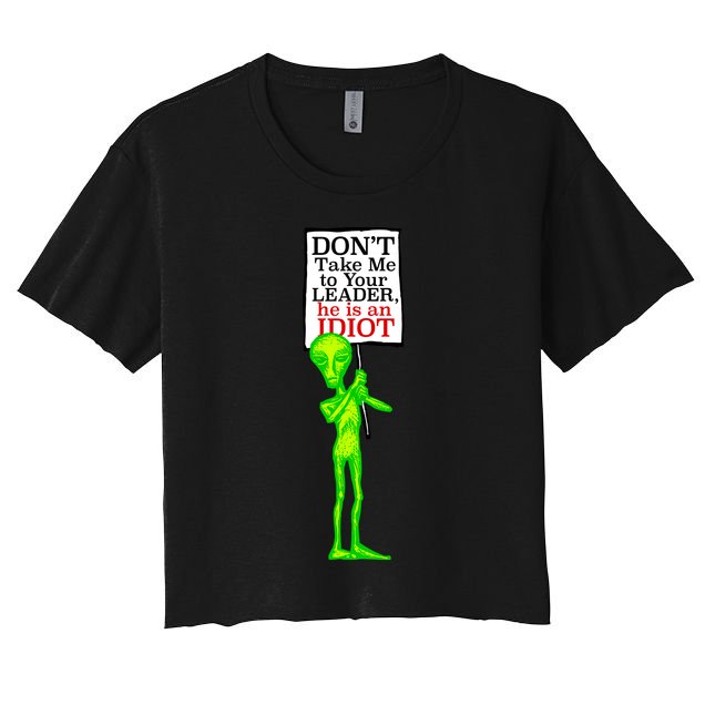 Don't Take Me To Your Leader Idiot Funny Alien Crop Top