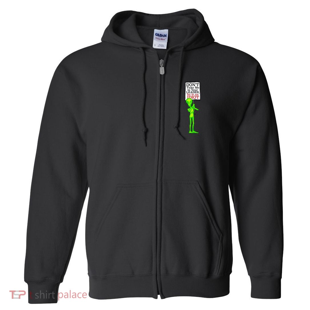 Don't Take Me To Your Leader Idiot Funny Alien Full Zip Hoodie
