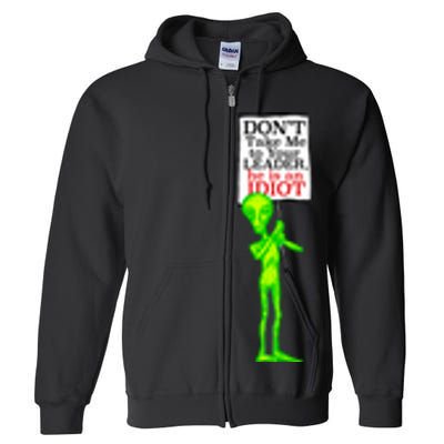 Don't Take Me To Your Leader Idiot Funny Alien Full Zip Hoodie