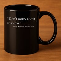 Don't Worry about Vosotros Spanish Teacher 11oz C Handle Ceramic Mug