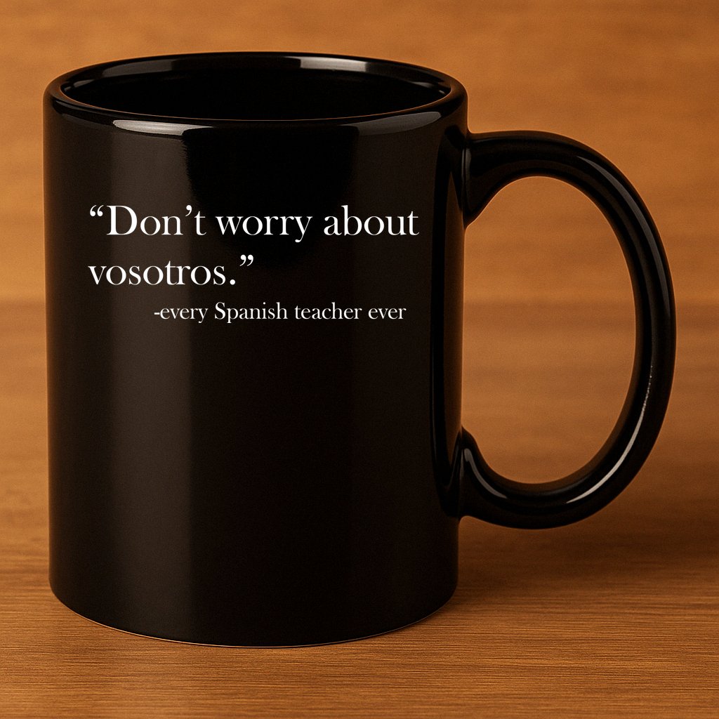 Don't Worry about Vosotros Spanish Teacher 11oz C Handle Ceramic Mug
