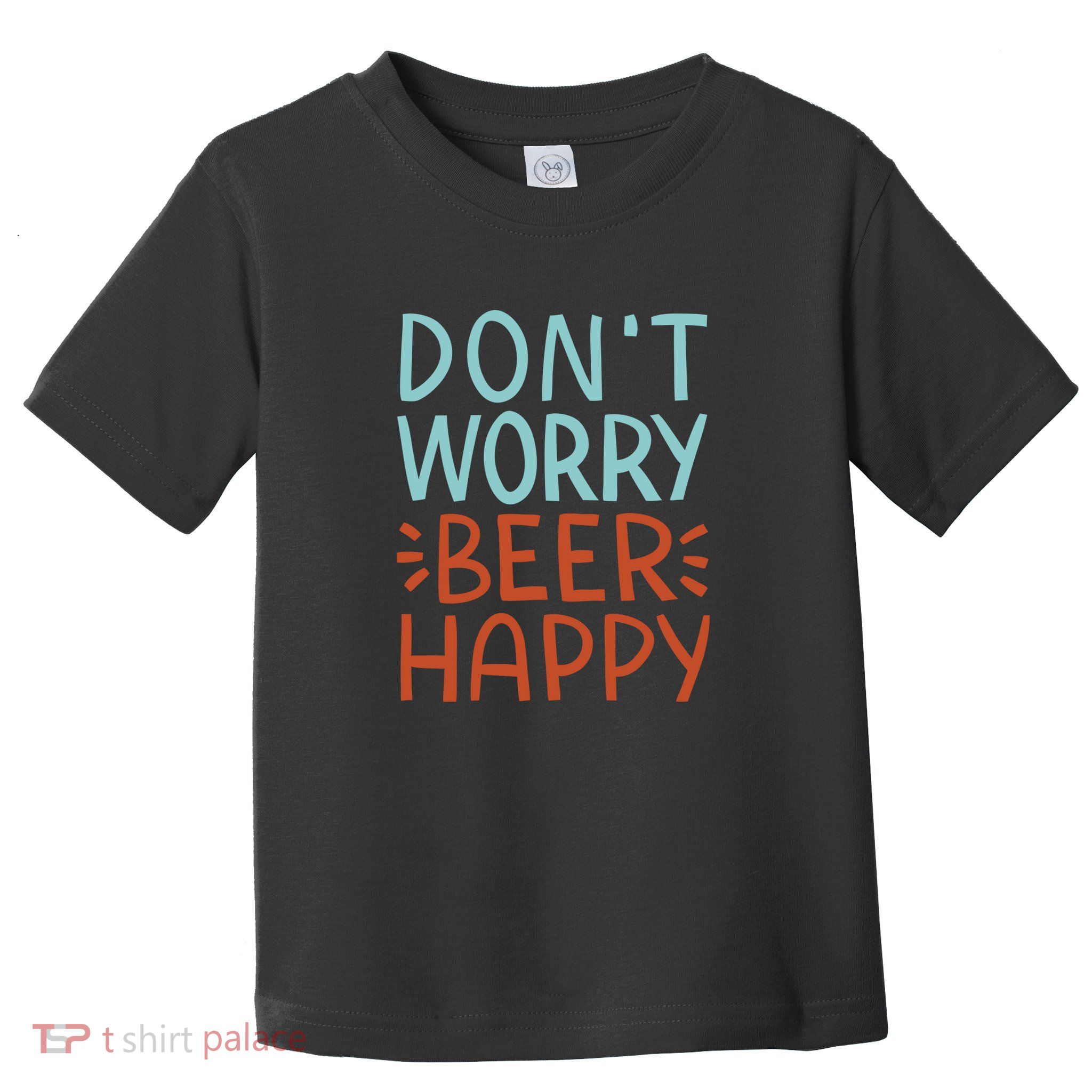 Don't Worry Beer Happy Toddler T-Shirt