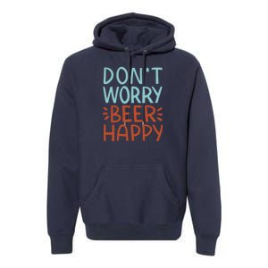 Don't Worry Beer Happy Premium Hoodie