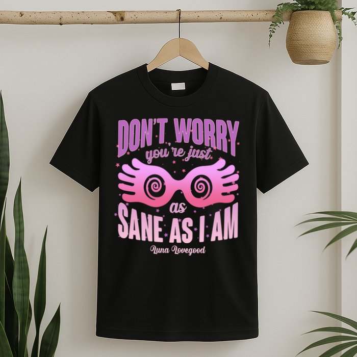 Don't Worry You're Just As Sane As I Am Luna Lovegood T-Shirt