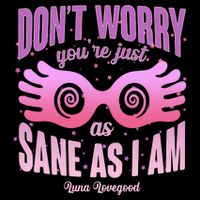 Don't Worry You're Just As Sane As I Am Luna Lovegood T-Shirt