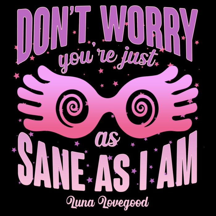 Don't Worry You're Just As Sane As I Am Luna Lovegood T-Shirt