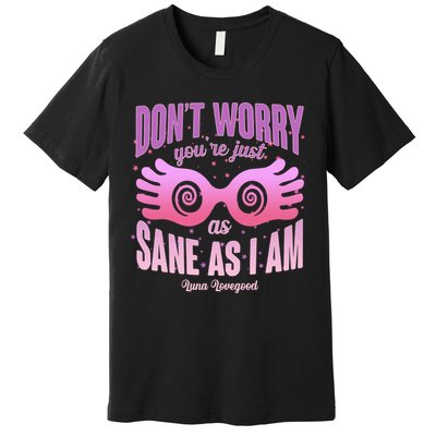 Don't Worry You're Just As Sane As I Am Luna Lovegood Premium T-Shirt