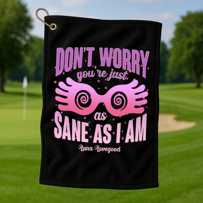 Don't Worry You're Just As Sane As I Am Luna Lovegood Golf Towel