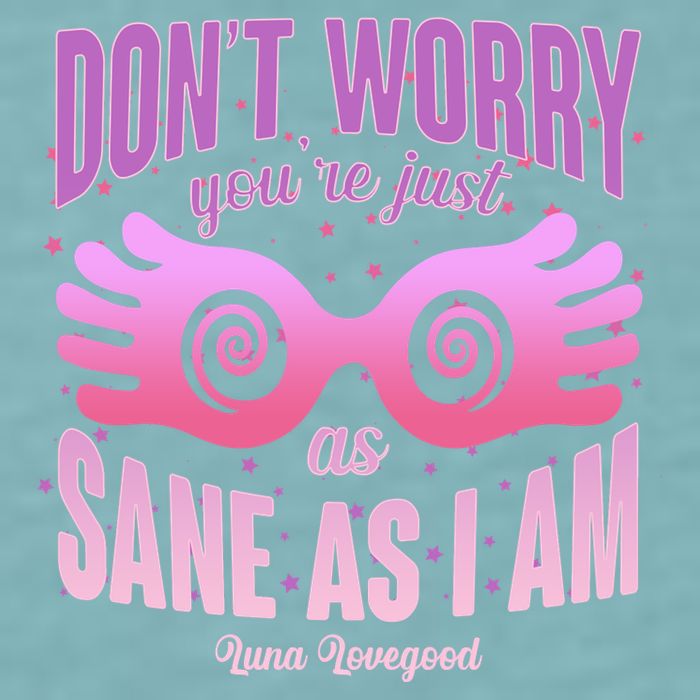 Don't Worry You're Just As Sane As I Am Luna Lovegood Sueded Cloud Jersey T-Shirt