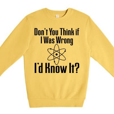 Don't You Think That If I Was Wrong I'd Know It? Premium Crewneck Sweatshirt