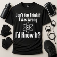 Don't You Think That If I Was Wrong I'd Know It? Performance Shirt