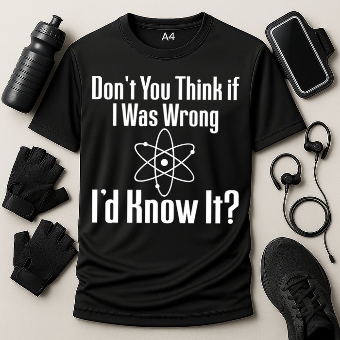 Don't You Think That If I Was Wrong I'd Know It? Performance Shirt