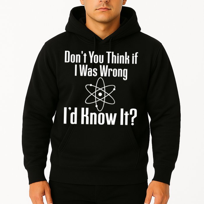 Don't You Think That If I Was Wrong I'd Know It? Hoodie