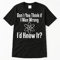 Don't You Think That If I Was Wrong I'd Know It? Tall T-Shirt