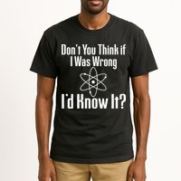 Don't You Think That If I Was Wrong I'd Know It? Tall T-Shirt