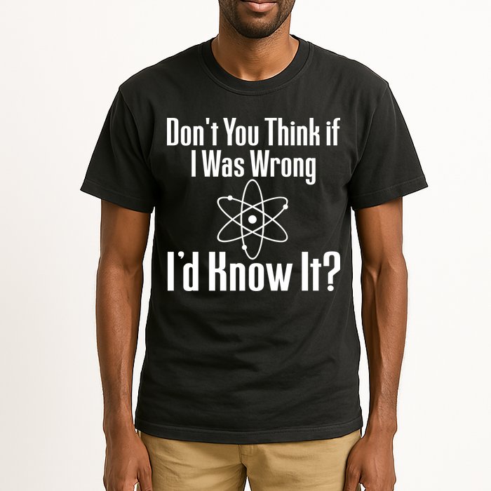 Don't You Think That If I Was Wrong I'd Know It? Tall T-Shirt