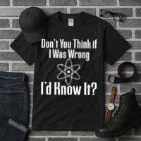 Don't You Think That If I Was Wrong I'd Know It? Tall T-Shirt