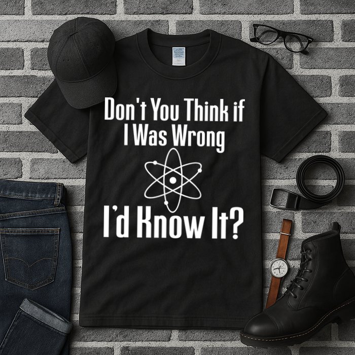 Don't You Think That If I Was Wrong I'd Know It? Tall T-Shirt