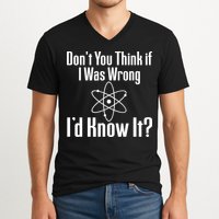 Don't You Think That If I Was Wrong I'd Know It? V-Neck T-Shirt