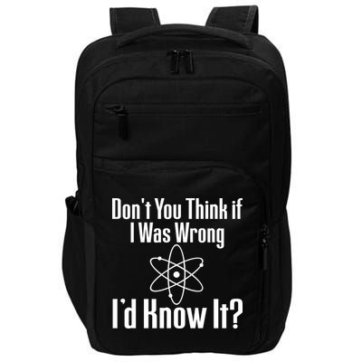 Don't You Think That If I Was Wrong I'd Know It? Impact Tech Backpack