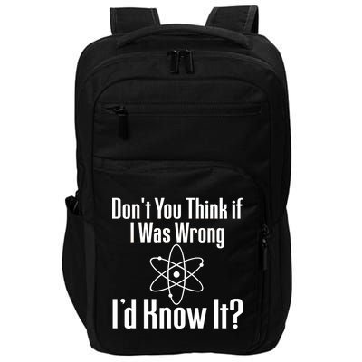 Don't You Think That If I Was Wrong I'd Know It? Impact Tech Backpack