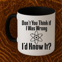Don't You Think That If I Was Wrong I'd Know It? Mug
