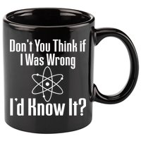 Don't You Think That If I Was Wrong I'd Know It? 11oz C Handle Ceramic Mug