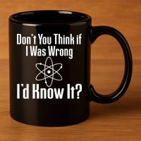 Don't You Think That If I Was Wrong I'd Know It? 11oz C Handle Ceramic Mug