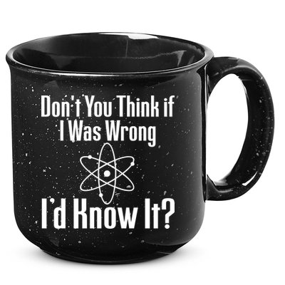 Don't You Think That If I Was Wrong I'd Know It? 15oz Campfire Ceramic Mug